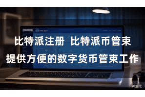 比特派注册  比特派币管束提供方便的数字货币管束工作